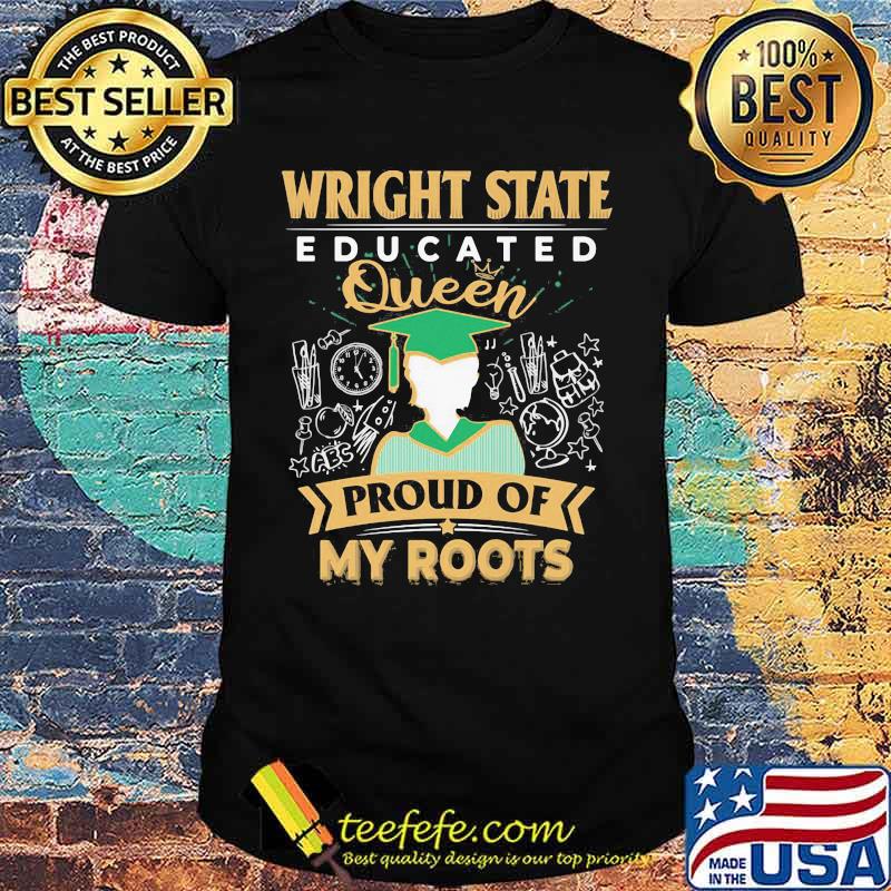 Wright state educated queen proud of my roots shirt
