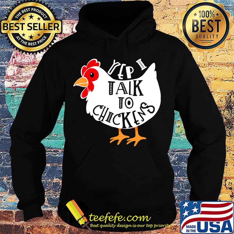 Yep I Talk to Chickens T-Shirt Hoodie Yep I Talk to Chickens T-Shirt Hoodie