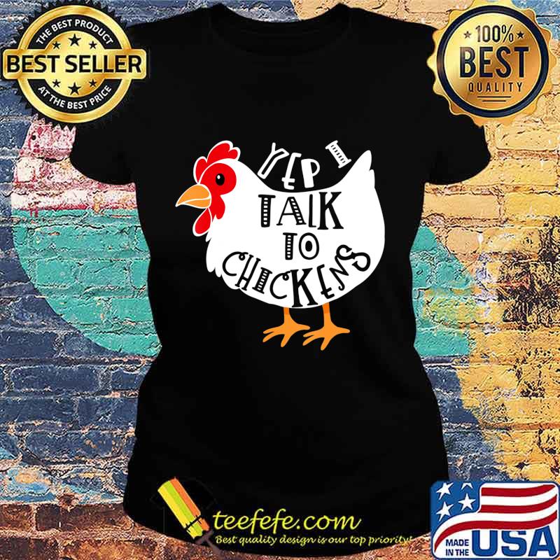 Yep I Talk to Chickens T-Shirt Ladies tee Yep I Talk to Chickens T-Shirt Ladies tee