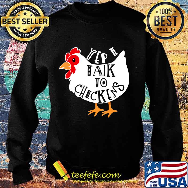 Yep I Talk to Chickens T-Shirt Sweater Yep I Talk to Chickens T-Shirt Sweater