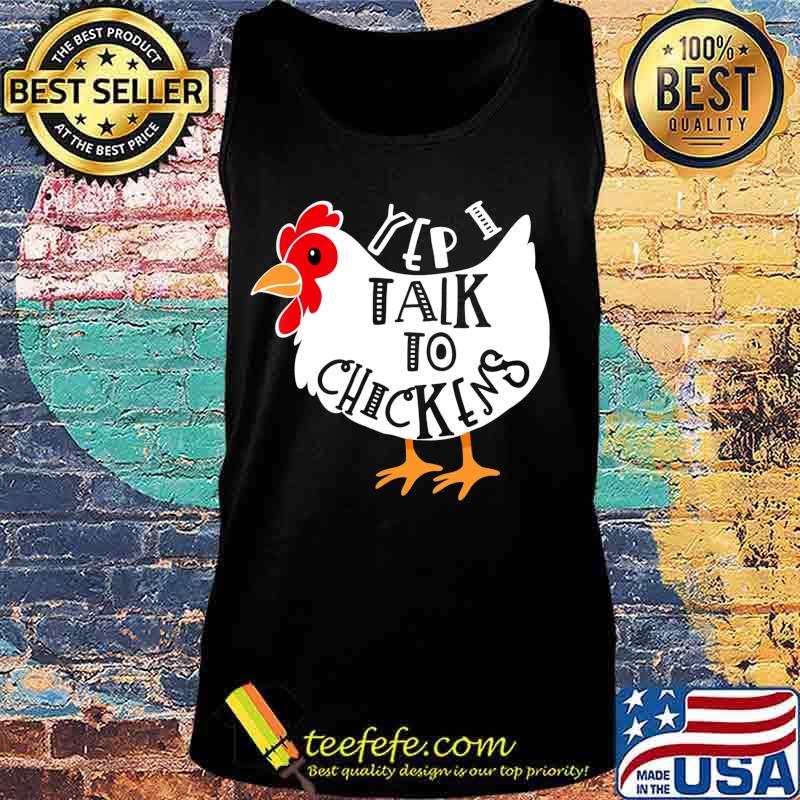Yep I Talk to Chickens T-Shirt Tank top Yep I Talk to Chickens T-Shirt Tank top
