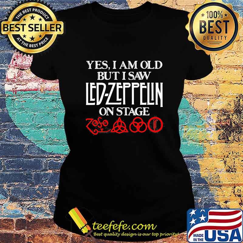 Yes i am old but i saw led zeppelin on stage logo s Ladies tee Yes i am old but i saw led zeppelin on stage logo s Ladies tee