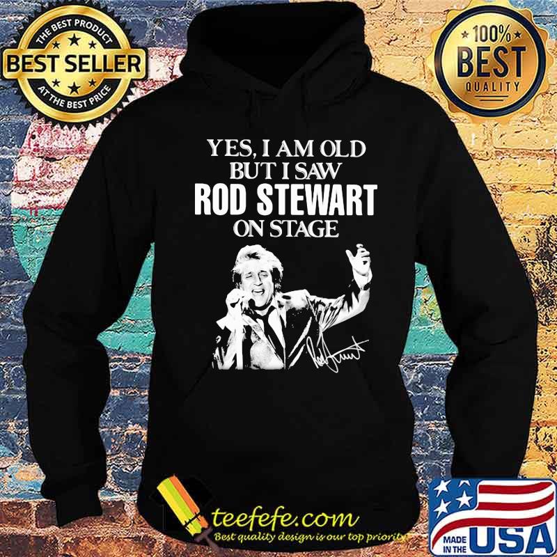 Yes i am old but i saw rod stewart on stage signature s Hoodie Yes i am old but i saw rod stewart on stage signature s Hoodie