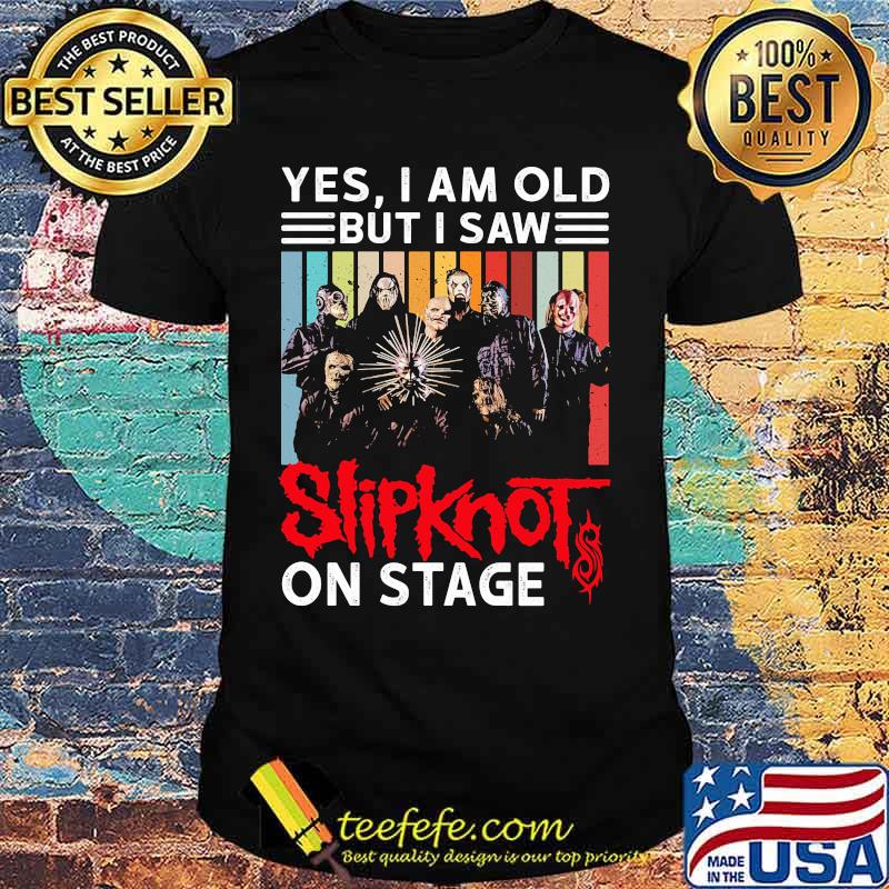Yes i am old but i saw slipknot on stage vintage retro shirt Yes i am old but i saw slipknot on stage vintage retro shirt