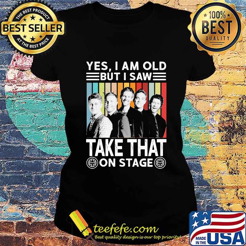 Yes i am old but i saw take that on stage vintage retro s Ladies tee Yes i am old but i saw take that on stage vintage retro s Ladies tee