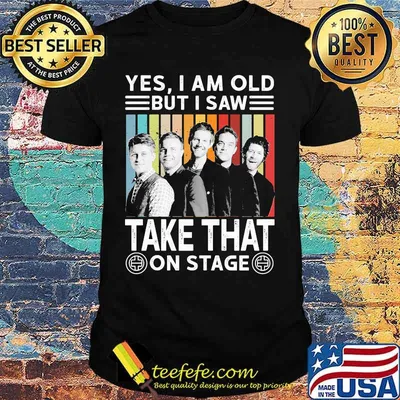 Yes i am old but i saw take that on stage vintage retro shirt