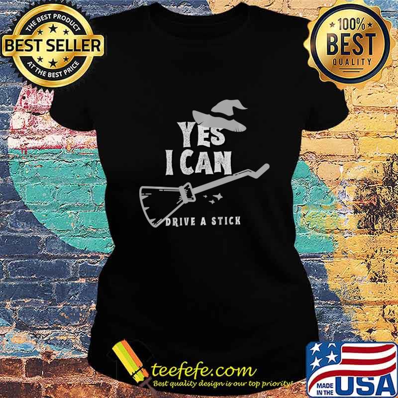 Yes I Can Drive A Stick Witch Halloween Funny Shirt Ladies tee Yes I Can Drive A Stick Witch Halloween Funny Shirt Ladies tee