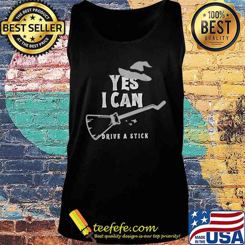 Yes I Can Drive A Stick Witch Halloween Funny Shirt Tank top Yes I Can Drive A Stick Witch Halloween Funny Shirt Tank top