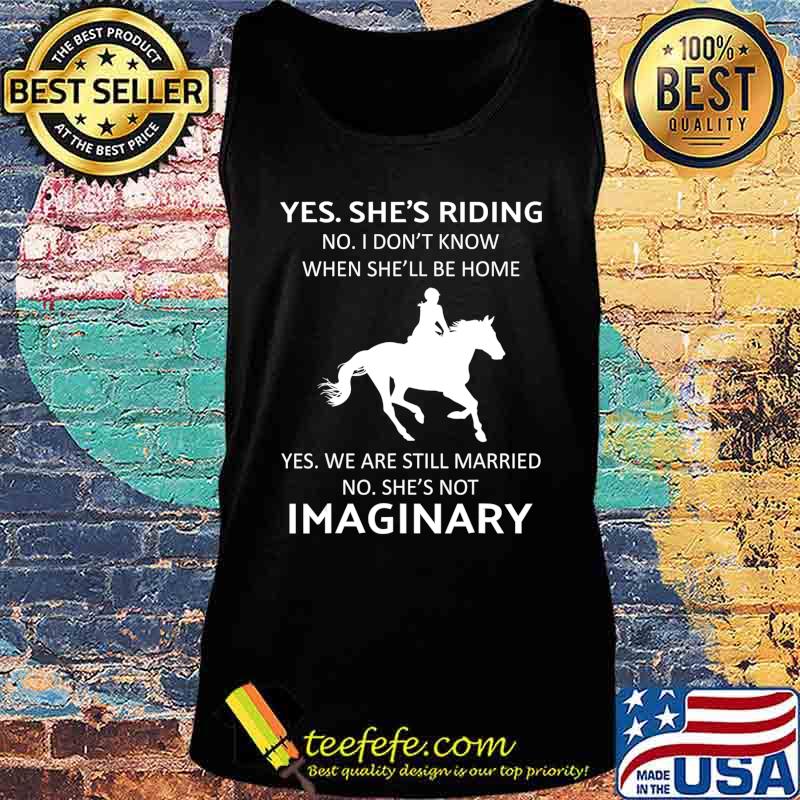 Yes she riding no i don't know when she'll be home T-Shirt Tank top Yes she riding no i don't know when she'll be home T-Shirt Tank top