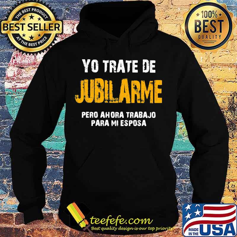 Yo trate de jubilarme pero ahora trabajo para mi esposa s Hoodie Yo trate de jubilarme pero ahora trabajo para mi esposa s Hoodie