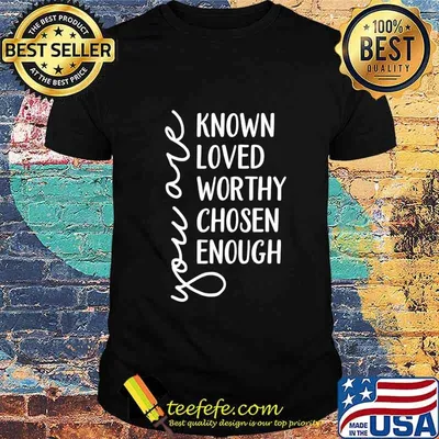 You are Known, Loved, Worthy, Chosen, Enough Christian T-Shirt