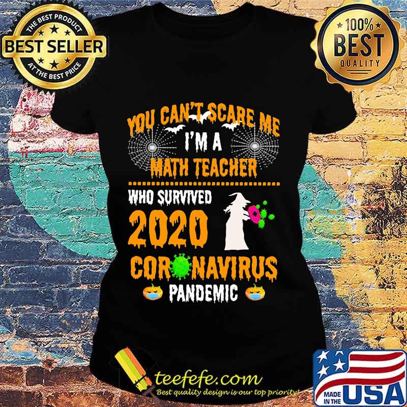 You Can't Scare Me I'm A Math Teacher Who Survived 2020 Coronavirus Pandemic Halloween Shirt Ladies tee You Can't Scare Me I'm A Math Teacher Who Survived 2020 Coronavirus Pandemic Halloween Shirt Ladies tee