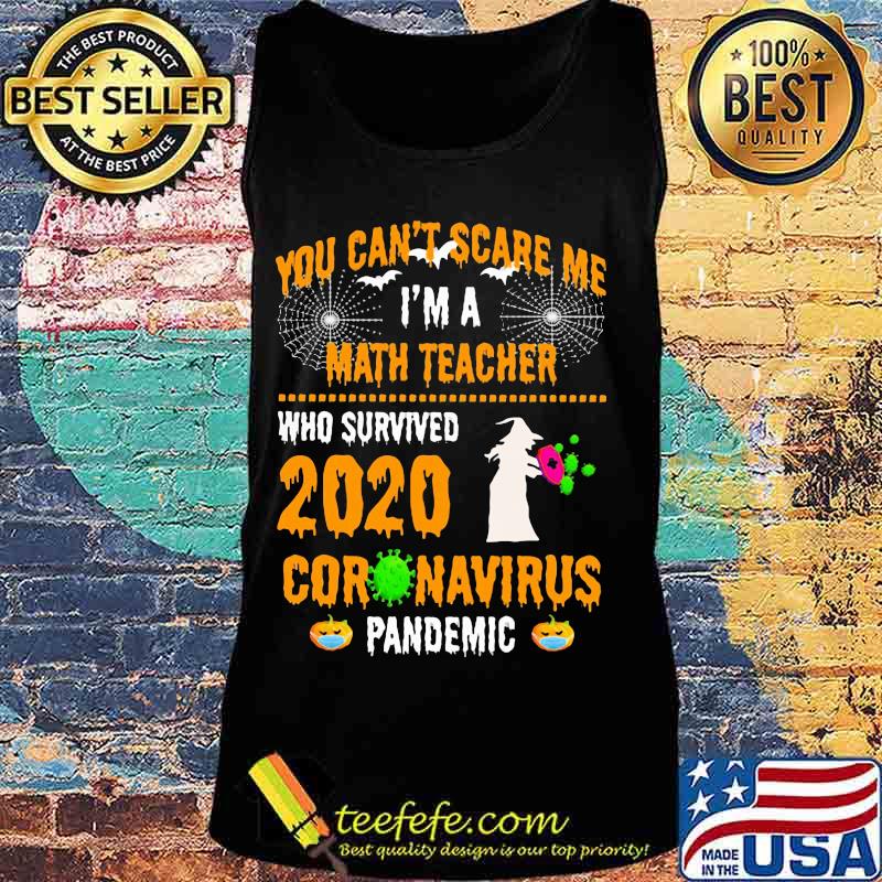 You Can't Scare Me I'm A Math Teacher Who Survived 2020 Coronavirus Pandemic Halloween Shirt Tank top You Can't Scare Me I'm A Math Teacher Who Survived 2020 Coronavirus Pandemic Halloween Shirt Tank top