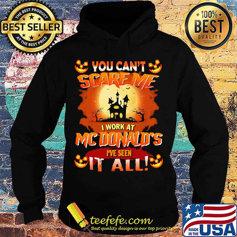 You Can’t Scare Me I Work At Mcdonald’s I’ve Seen It All Halloween Shirt Hoodie You Can’t Scare Me I Work At Mcdonald’s I’ve Seen It All Halloween Shirt Hoodie