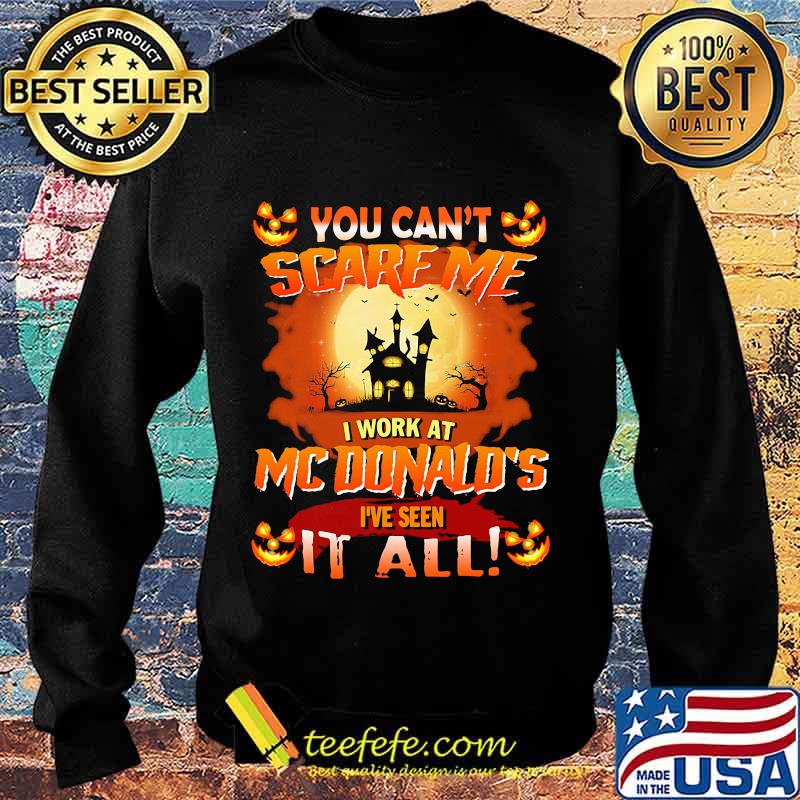 You Can’t Scare Me I Work At Mcdonald’s I’ve Seen It All Halloween Shirt Sweater You Can’t Scare Me I Work At Mcdonald’s I’ve Seen It All Halloween Shirt Sweater