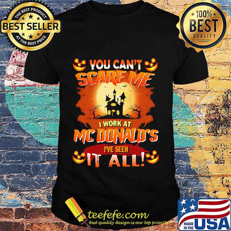 You Can’t Scare Me I Work At Mcdonald’s I’ve Seen It All Halloween Shirt You Can’t Scare Me I Work At Mcdonald’s I’ve Seen It All Halloween Shirt