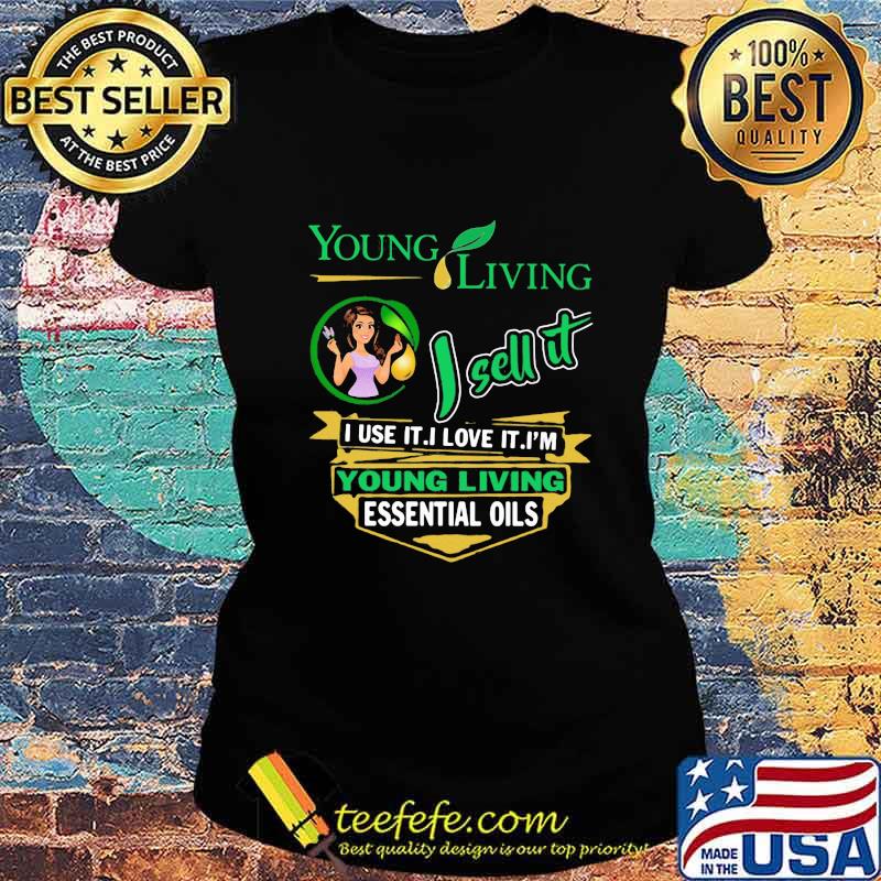 Young living i sell it i use i love it i am a young living essential oils s Ladies tee Young living i sell it i use i love it i am a young living essential oils s Ladies tee
