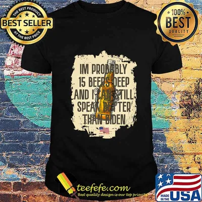 15 Beers Deep and Speak Better Than Biden - Anti Biden Quote T-Shirt