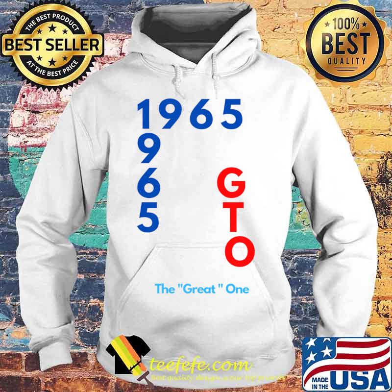 1965 GTO The great one fun design T-Shirt Hoodie 1965 GTO The great one fun design T-Shirt Hoodie