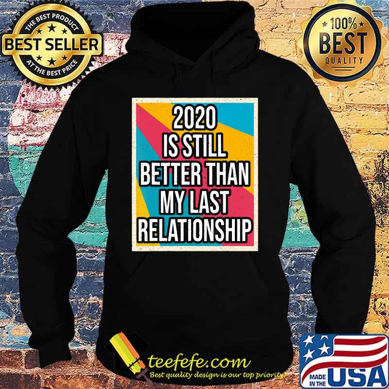 2020 is still better than my last relationship vintage s Hoodie 2020 is still better than my last relationship vintage s Hoodie