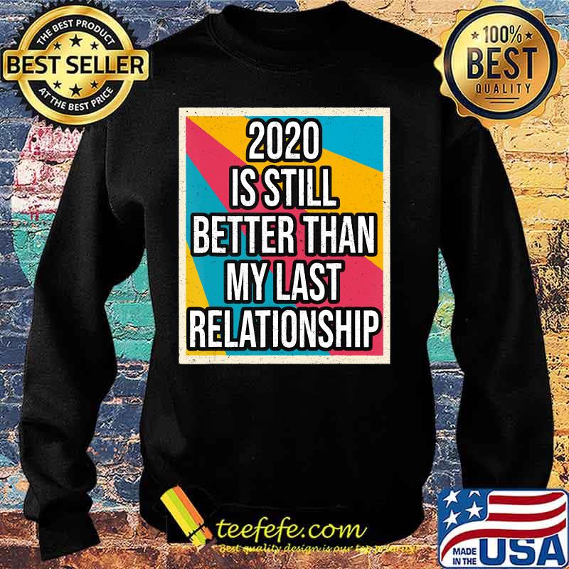 2020 is still better than my last relationship vintage s Sweater 2020 is still better than my last relationship vintage s Sweater