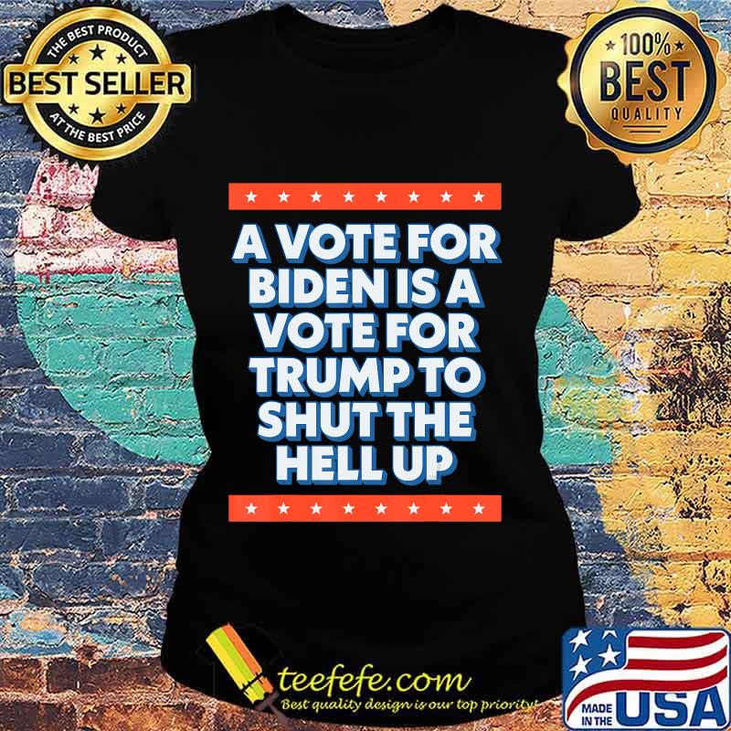 A Vote For Biden is a Vote for Trump to Shut Funny 2020 T-Shirt Ladies tee A Vote For Biden is a Vote for Trump to Shut Funny 2020 T-Shirt Ladies tee