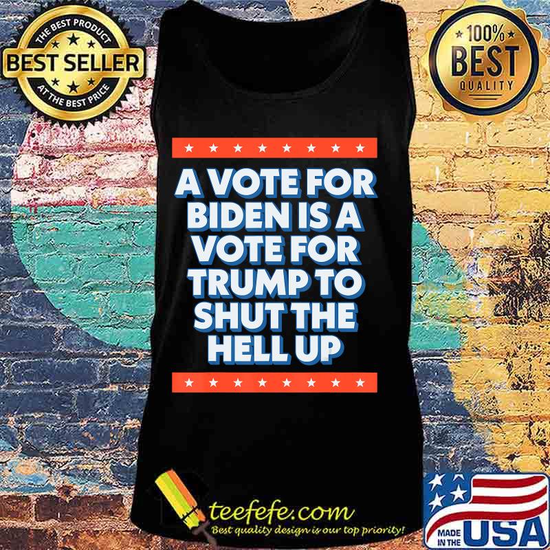 A Vote For Biden is a Vote for Trump to Shut Funny 2020 T-Shirt Tank top A Vote For Biden is a Vote for Trump to Shut Funny 2020 T-Shirt Tank top