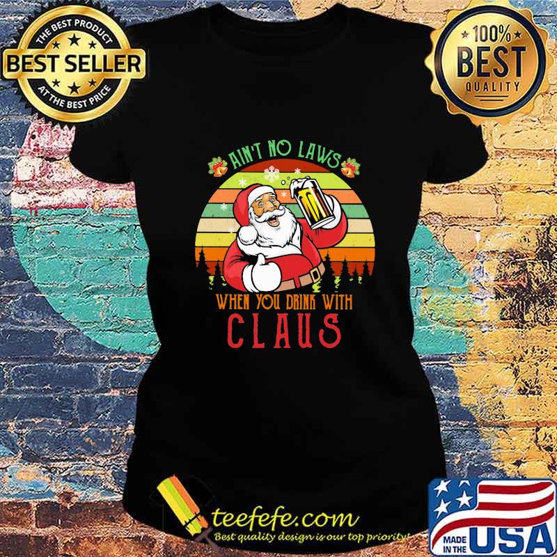 Ain't no laws when you drink with claus vintage retro s Ladies tee Ain't no laws when you drink with claus vintage retro s Ladies tee