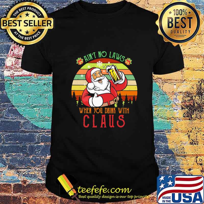 Ain't no laws when you drink with claus vintage retro shirt Ain't no laws when you drink with claus vintage retro shirt