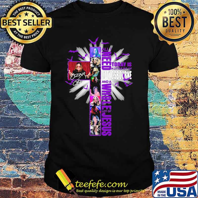 All i need today is a little bit of ozzy osbourne and a whole lot of jesus signature shirt