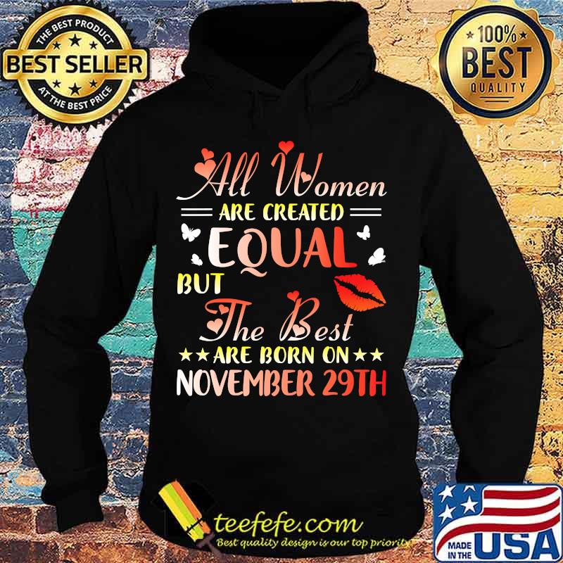 All Women Created Equal The Best Are Born On November 29th T-Shirt Hoodie All Women Created Equal The Best Are Born On November 29th T-Shirt Hoodie