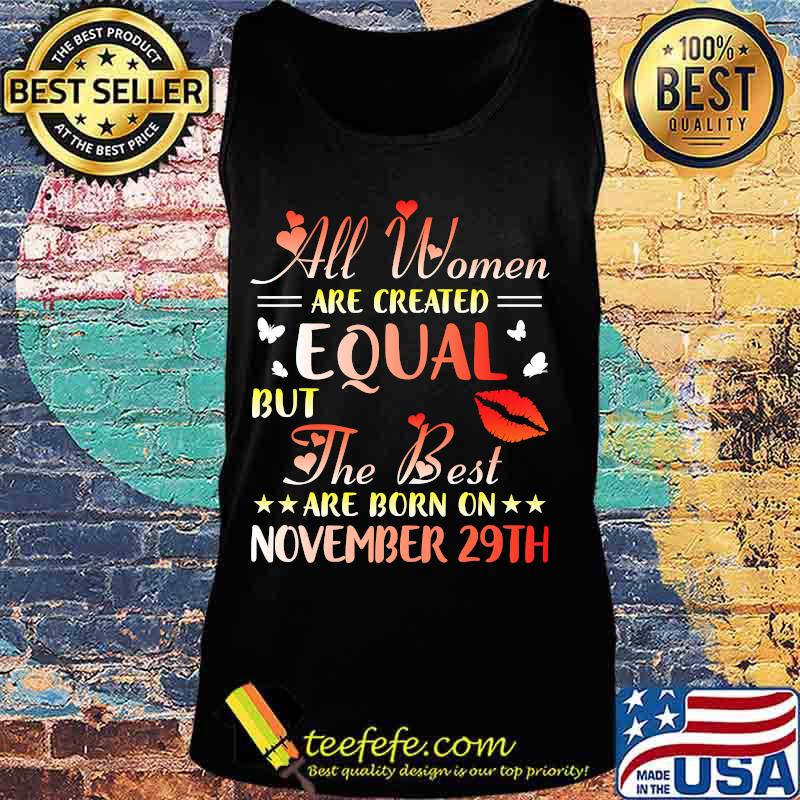 All Women Created Equal The Best Are Born On November 29th T-Shirt Tank top All Women Created Equal The Best Are Born On November 29th T-Shirt Tank top