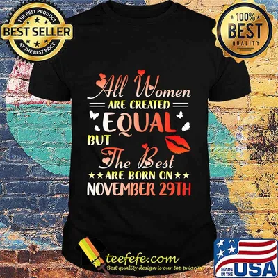 All Women Created Equal The Best Are Born On November 29th T-Shirt