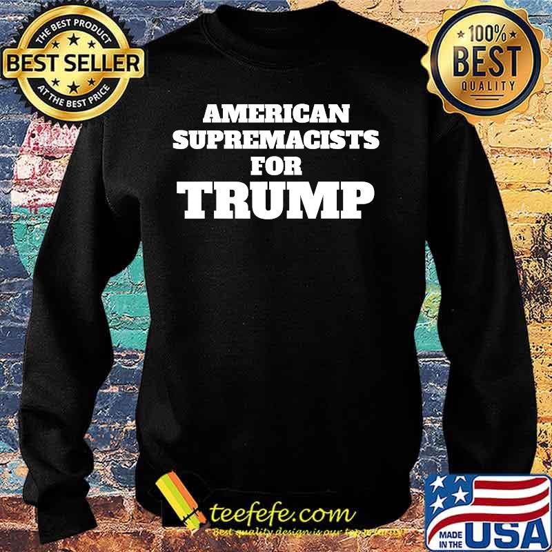 American Supremacist Pro USA Parody Trump Voter T-Shirt Sweater American Supremacist Pro USA Parody Trump Voter T-Shirt Sweater