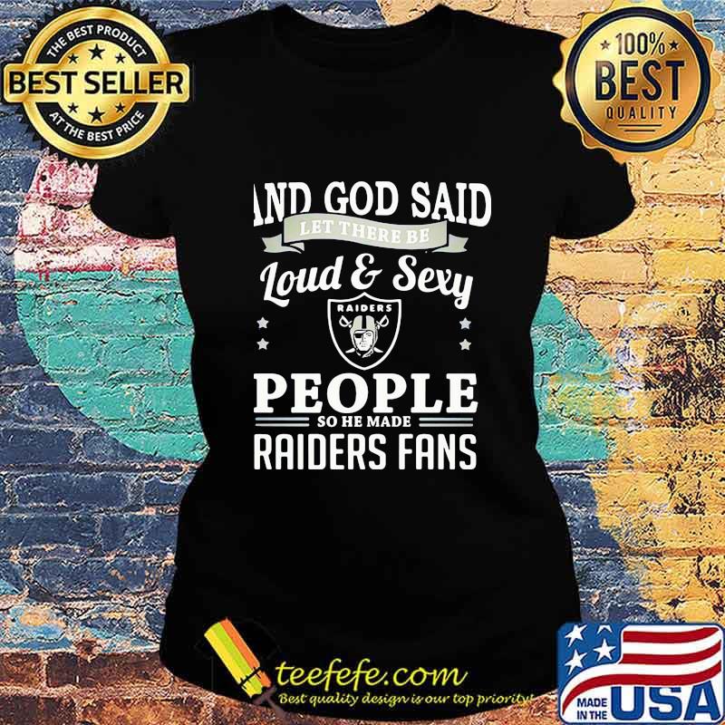 And god said let there be loud and sexy people so he made raiders fans s Ladies tee And god said let there be loud and sexy people so he made raiders fans s Ladies tee