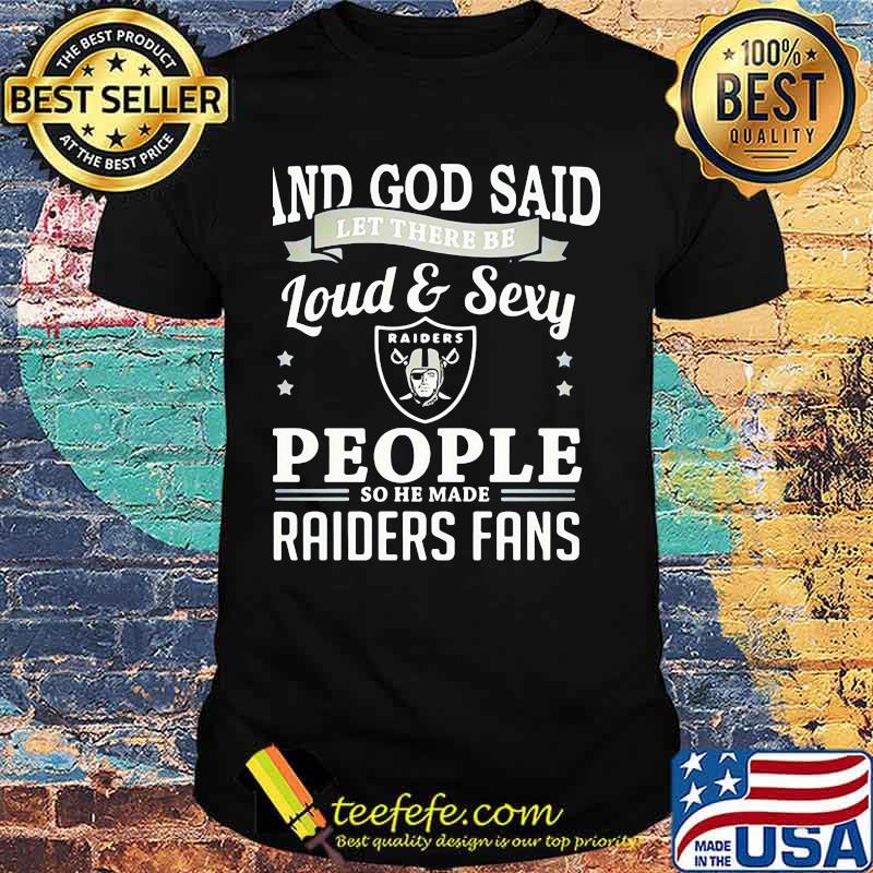 And god said let there be loud and sexy people so he made raiders fans shirt