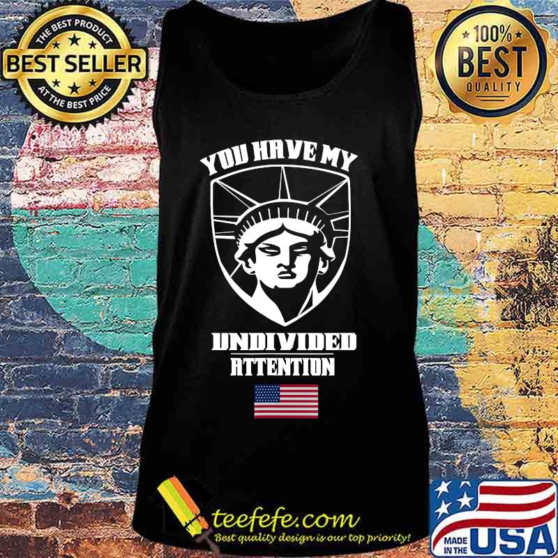 Angry Statue of Liberty - You Have My Undivided Attention T-Shirt Tank top Angry Statue of Liberty - You Have My Undivided Attention T-Shirt Tank top