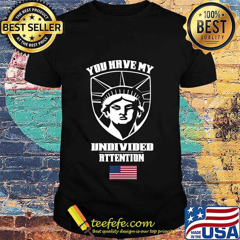 Angry Statue of Liberty - You Have My Undivided Attention T-Shirt Angry Statue of Liberty - You Have My Undivided Attention T-Shirt