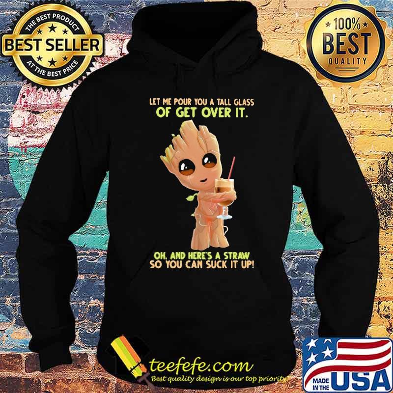 Baby groot let me pour you a tall glass of get over it oh and here's a straw so you can suck it up s Hoodie Baby groot let me pour you a tall glass of get over it oh and here's a straw so you can suck it up s Hoodie