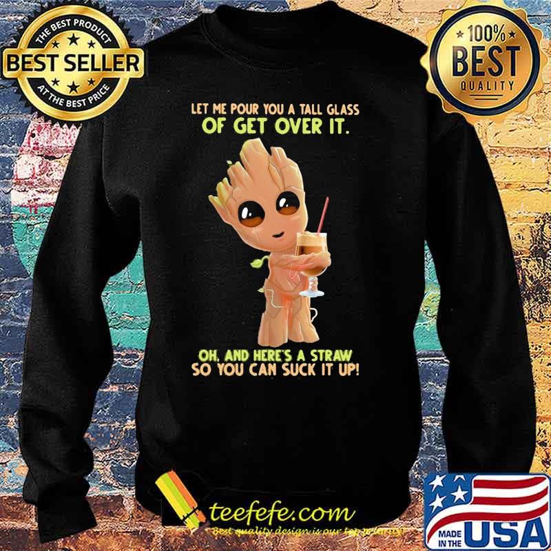 Baby groot let me pour you a tall glass of get over it oh and here's a straw so you can suck it up s Sweater Baby groot let me pour you a tall glass of get over it oh and here's a straw so you can suck it up s Sweater