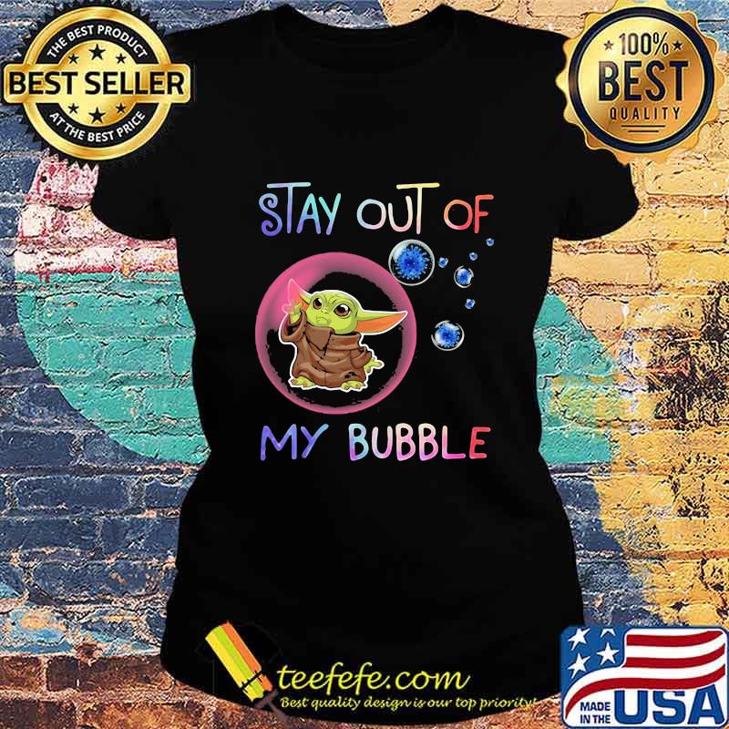 Baby yoda stay out of my bubble covid-19 s Ladies tee Baby yoda stay out of my bubble covid-19 s Ladies tee