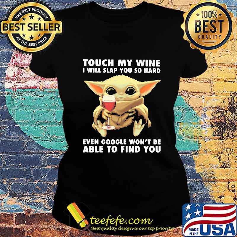 Baby yoda touch my wine i will slap you so hard even google won't be able to find you s Ladies tee Baby yoda touch my wine i will slap you so hard even google won't be able to find you s Ladies tee