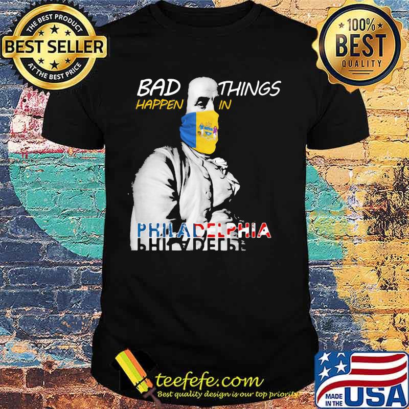 Bad things happen in philadelphia shirt