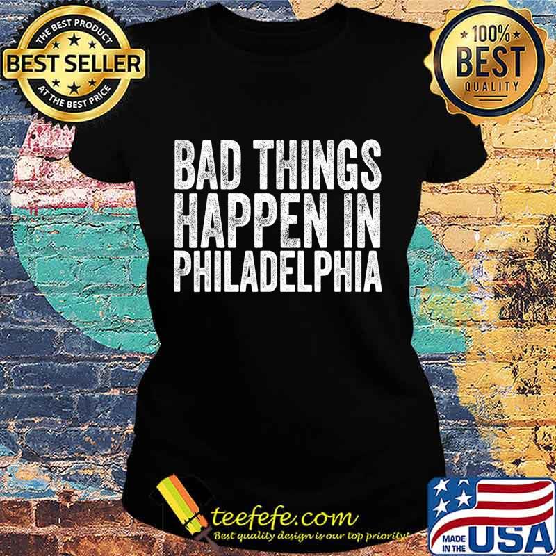 Bad Things Happen In Philadelphia Vintage T-Shirt Ladies tee Bad Things Happen In Philadelphia Vintage T-Shirt Ladies tee