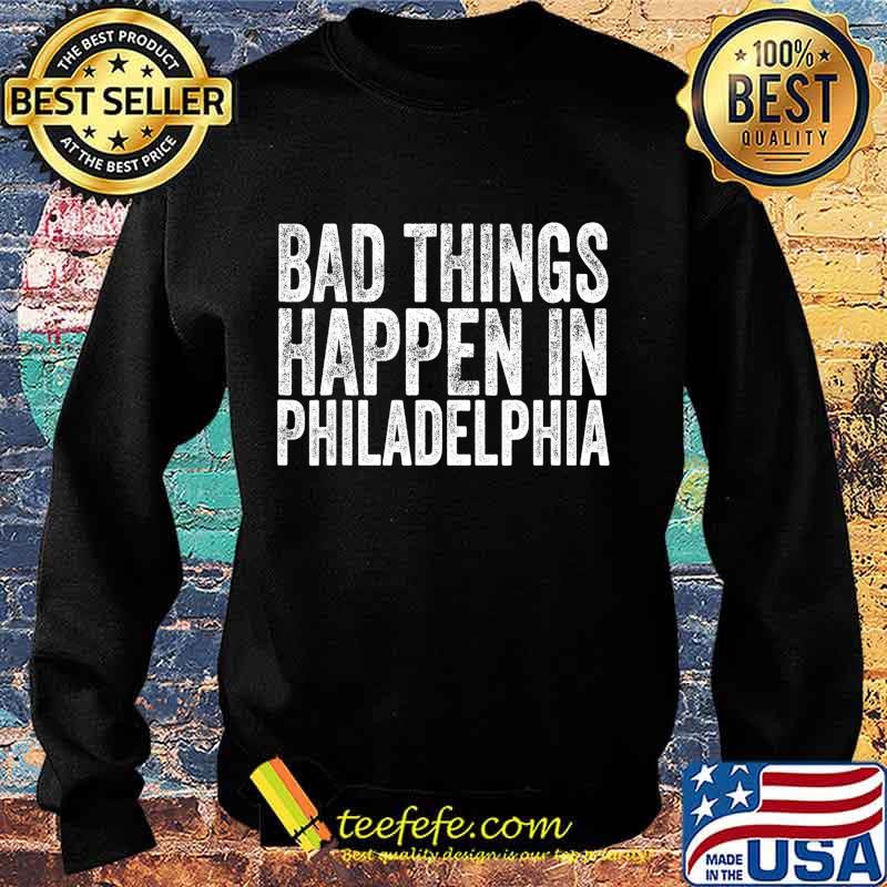 Bad Things Happen In Philadelphia Vintage T-Shirt Sweater Bad Things Happen In Philadelphia Vintage T-Shirt Sweater