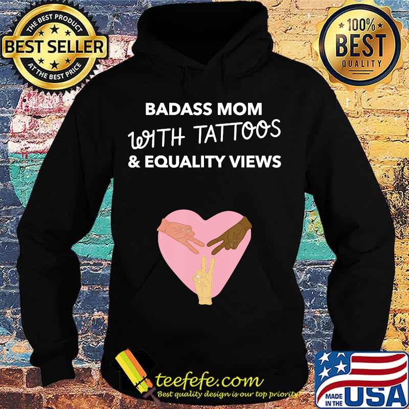 Badass Mom With Tattoos And Equality Views Shirt Hoodie Badass Mom With Tattoos And Equality Views Shirt Hoodie