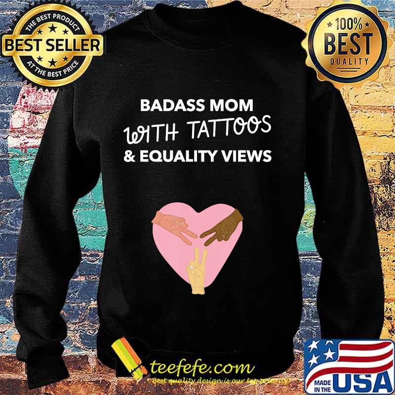 Badass Mom With Tattoos And Equality Views Shirt Sweater Badass Mom With Tattoos And Equality Views Shirt Sweater