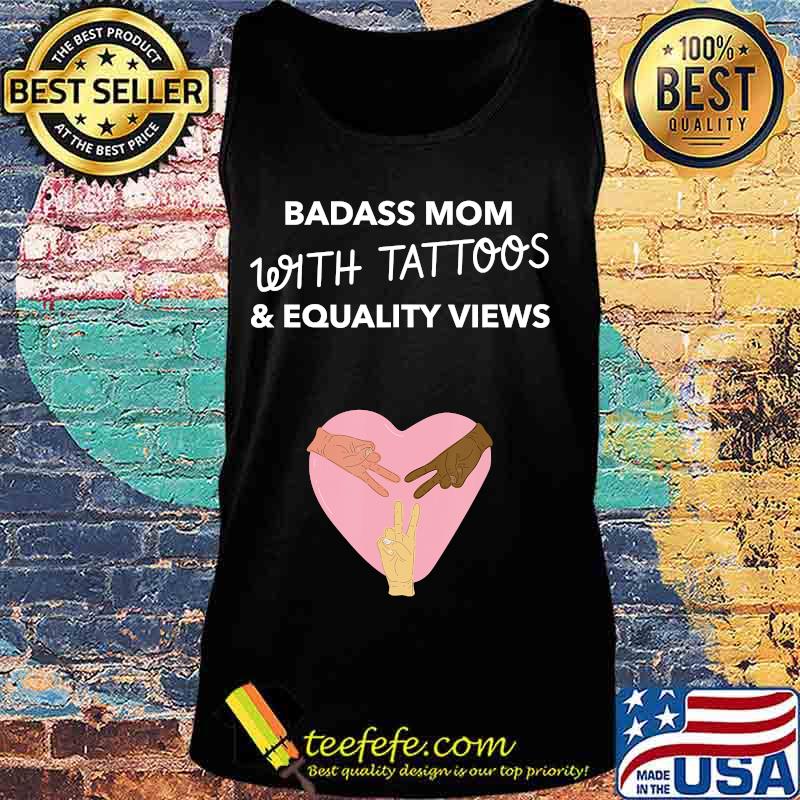 Badass Mom With Tattoos And Equality Views Shirt Tank top Badass Mom With Tattoos And Equality Views Shirt Tank top