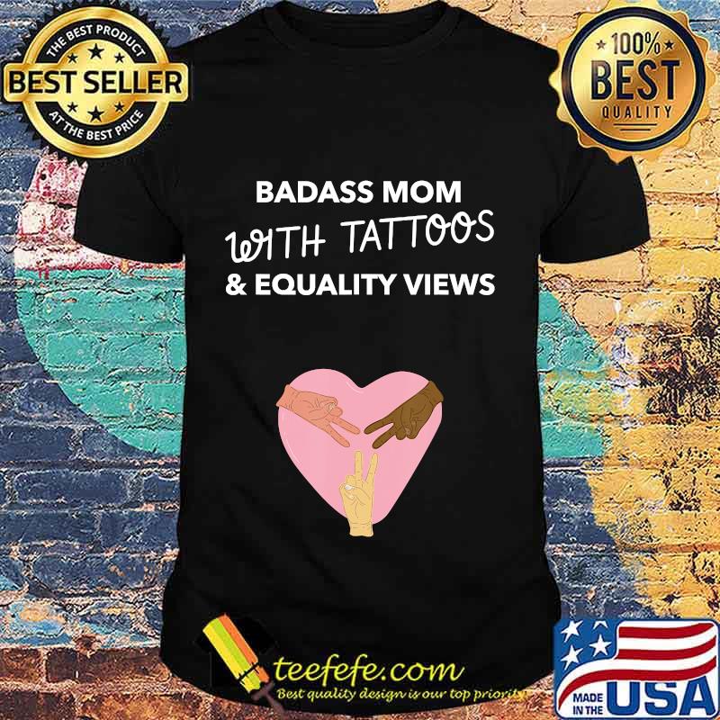 Badass Mom With Tattoos And Equality Views Shirt Badass Mom With Tattoos And Equality Views Shirt