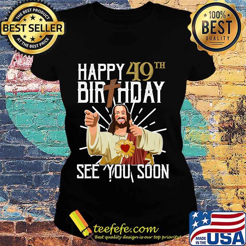 Buddy Jesus Happy 40th Birthday See You Soon Shirt Ladies tee Buddy Jesus Happy 40th Birthday See You Soon Shirt Ladies tee